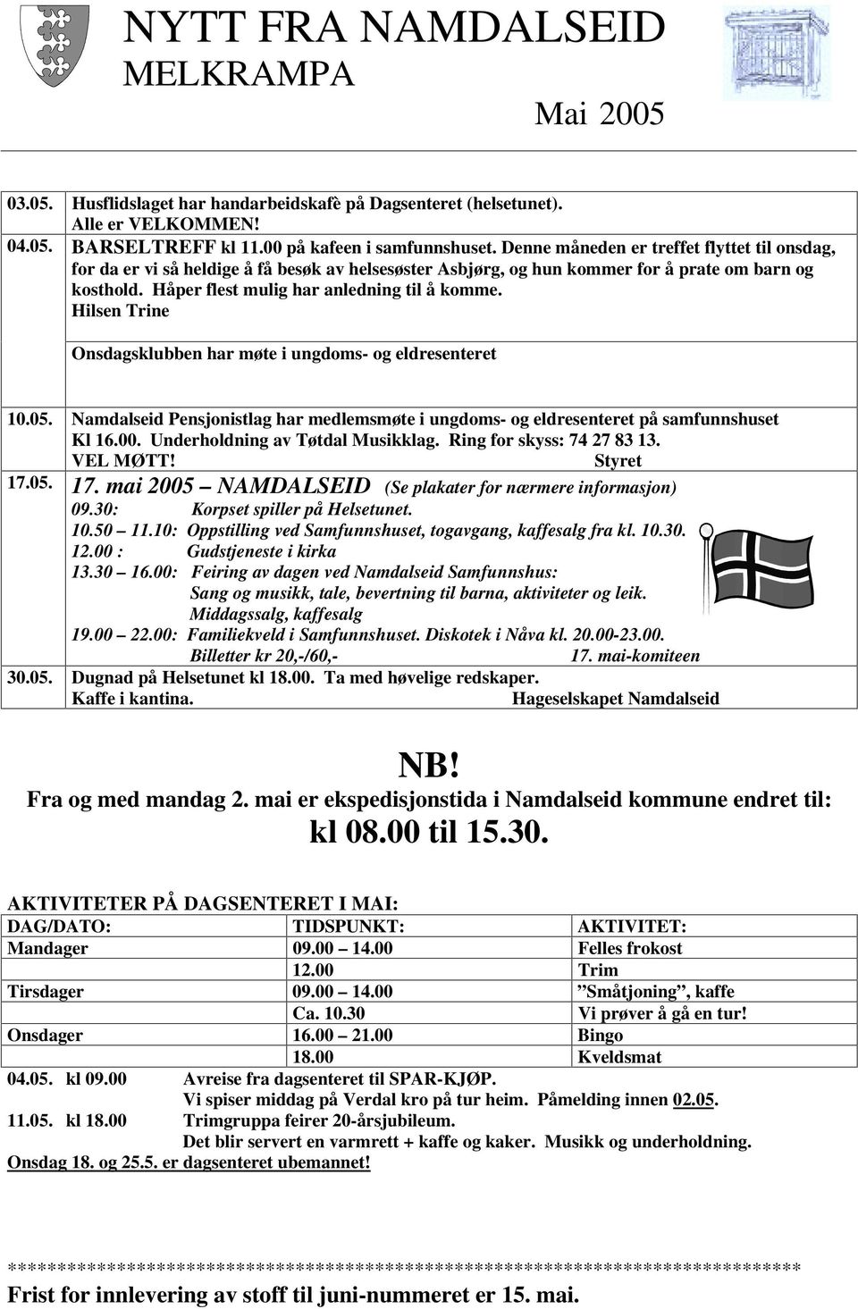 Hilsen Trine Onsdagsklubben har møte i ungdoms- og eldresenteret 10.05. Namdalseid Pensjonistlag har medlemsmøte i ungdoms- og eldresenteret på samfunnshuset Kl 16.00.