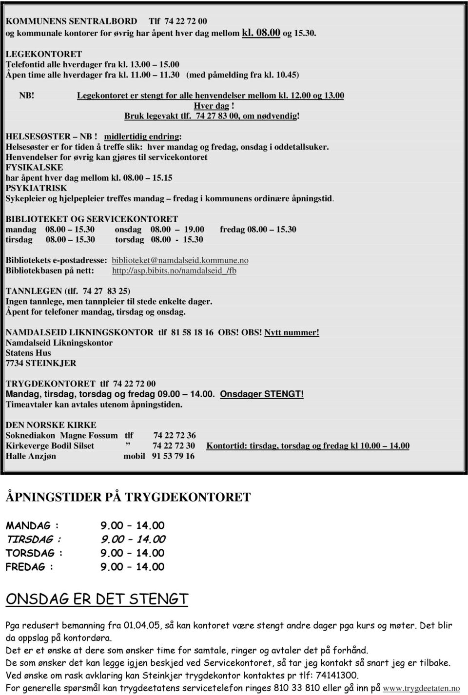 74 27 83 00, om nødvendig! HELSESØSTER NB! midlertidig endring: Helsesøster er for tiden å treffe slik: hver mandag og fredag, onsdag i oddetallsuker.