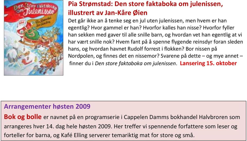 Hvem fant på å spenne flygende reinsdyr foran sleden hans, og hvordan havnet Rudolf forrest i flokken? Bor nissen på Nordpolen, og finnes det en nissemor?