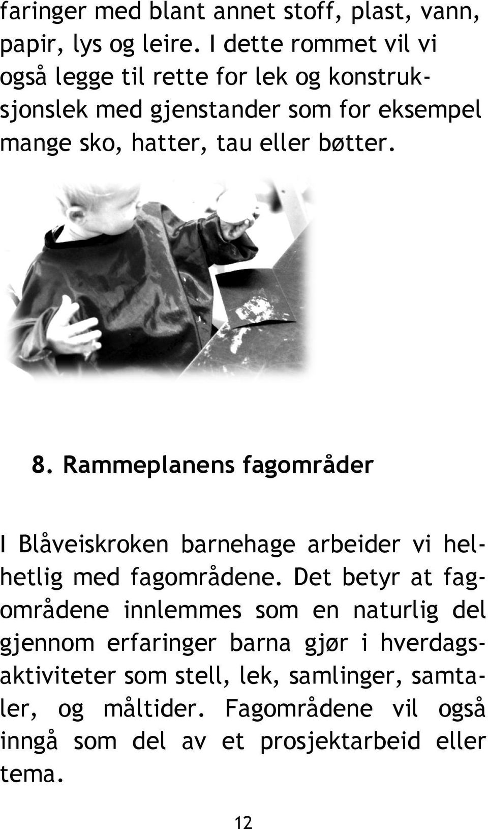 eller bøtter. 8. Rammeplanens fagområder I Blåveiskroken barnehage arbeider vi helhetlig med fagområdene.