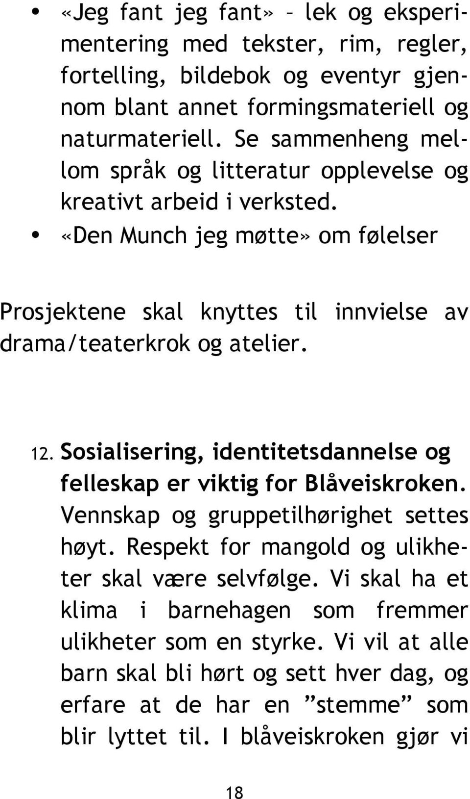 «Den Munch jeg møtte» om følelser Prosjektene skal knyttes til innvielse av drama/teaterkrok og atelier. 12.