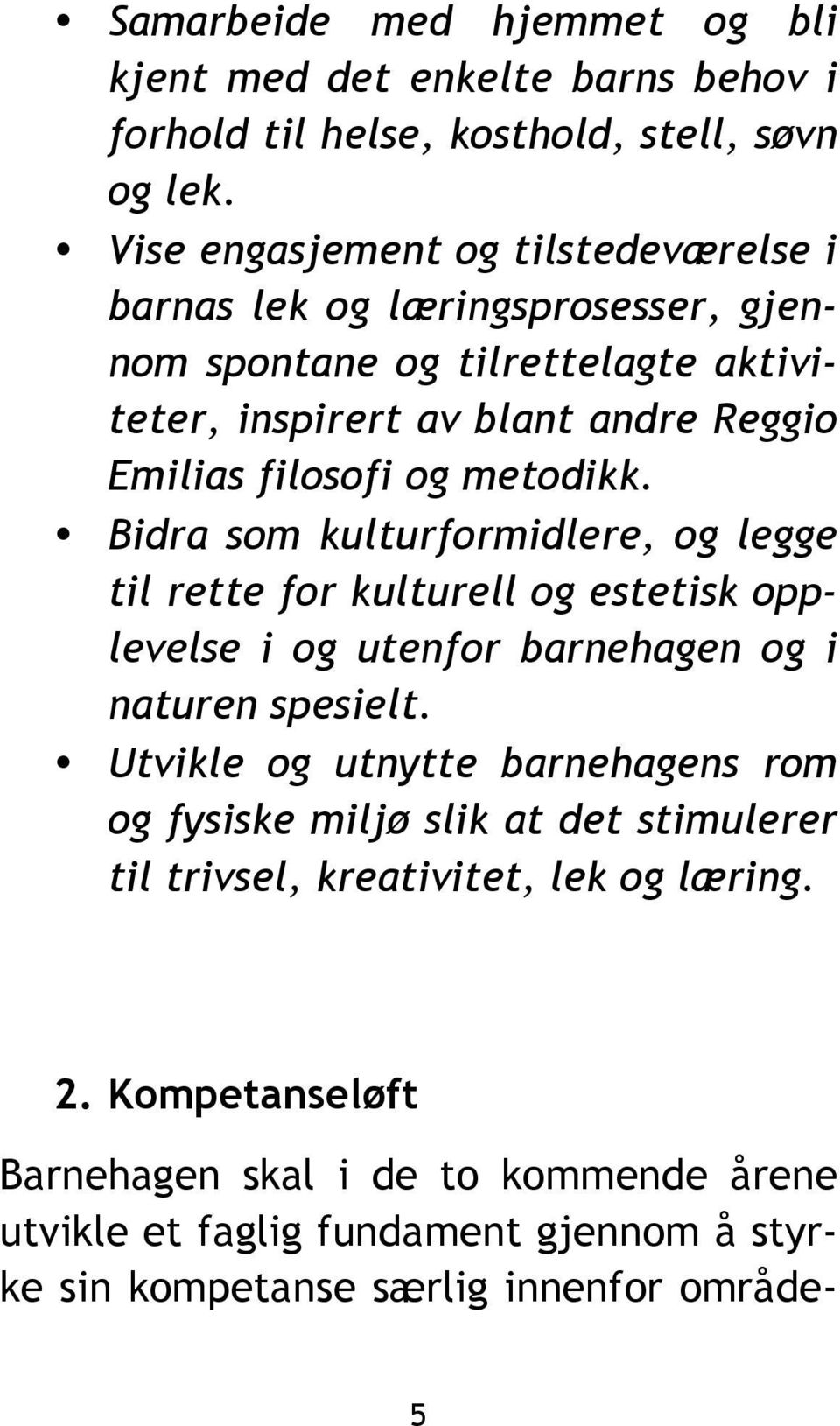 metodikk. Bidra som kulturformidlere, og legge til rette for kulturell og estetisk opplevelse i og utenfor barnehagen og i naturen spesielt.