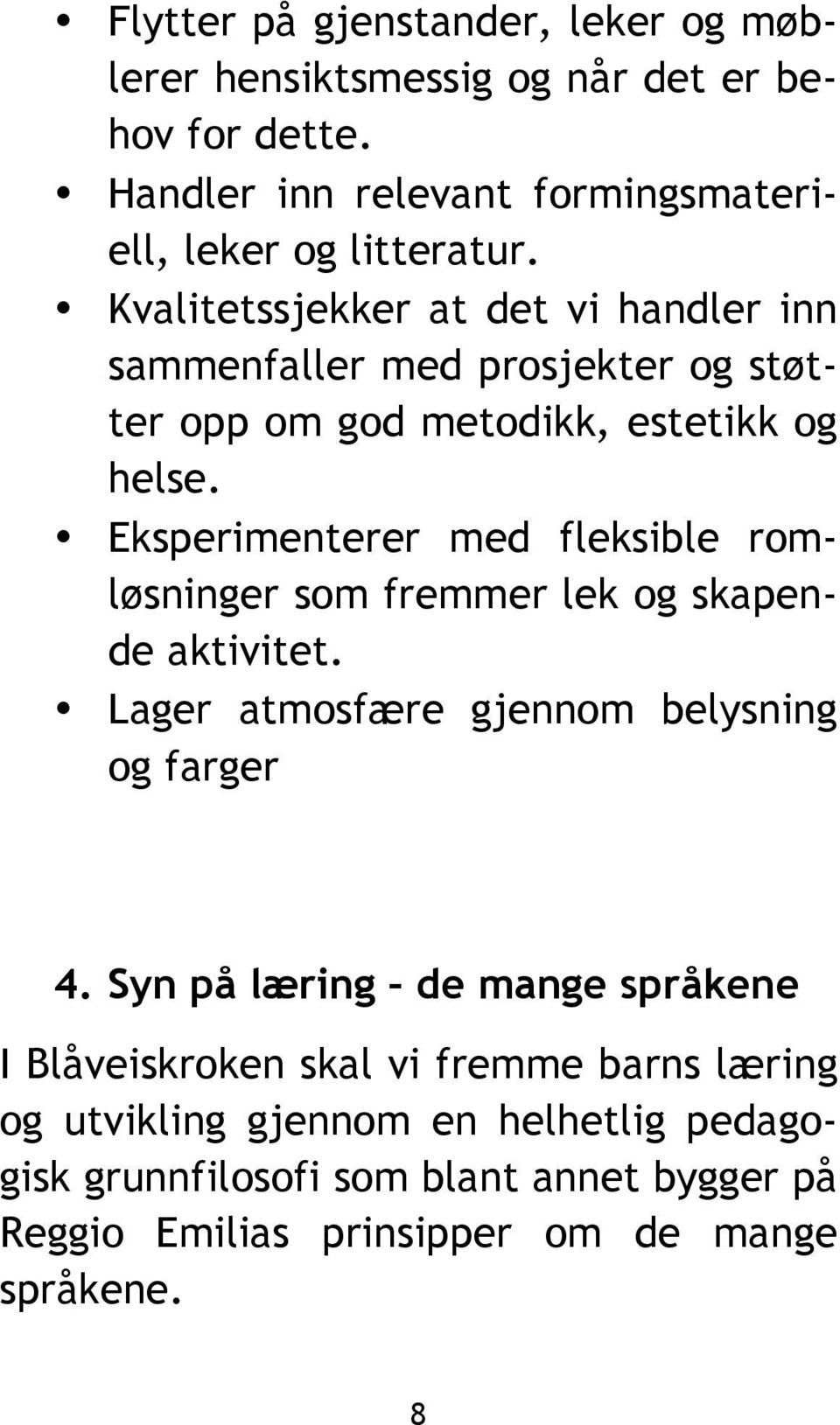 Eksperimenterer med fleksible romløsninger som fremmer lek og skapende aktivitet. Lager atmosfære gjennom belysning og farger 4.