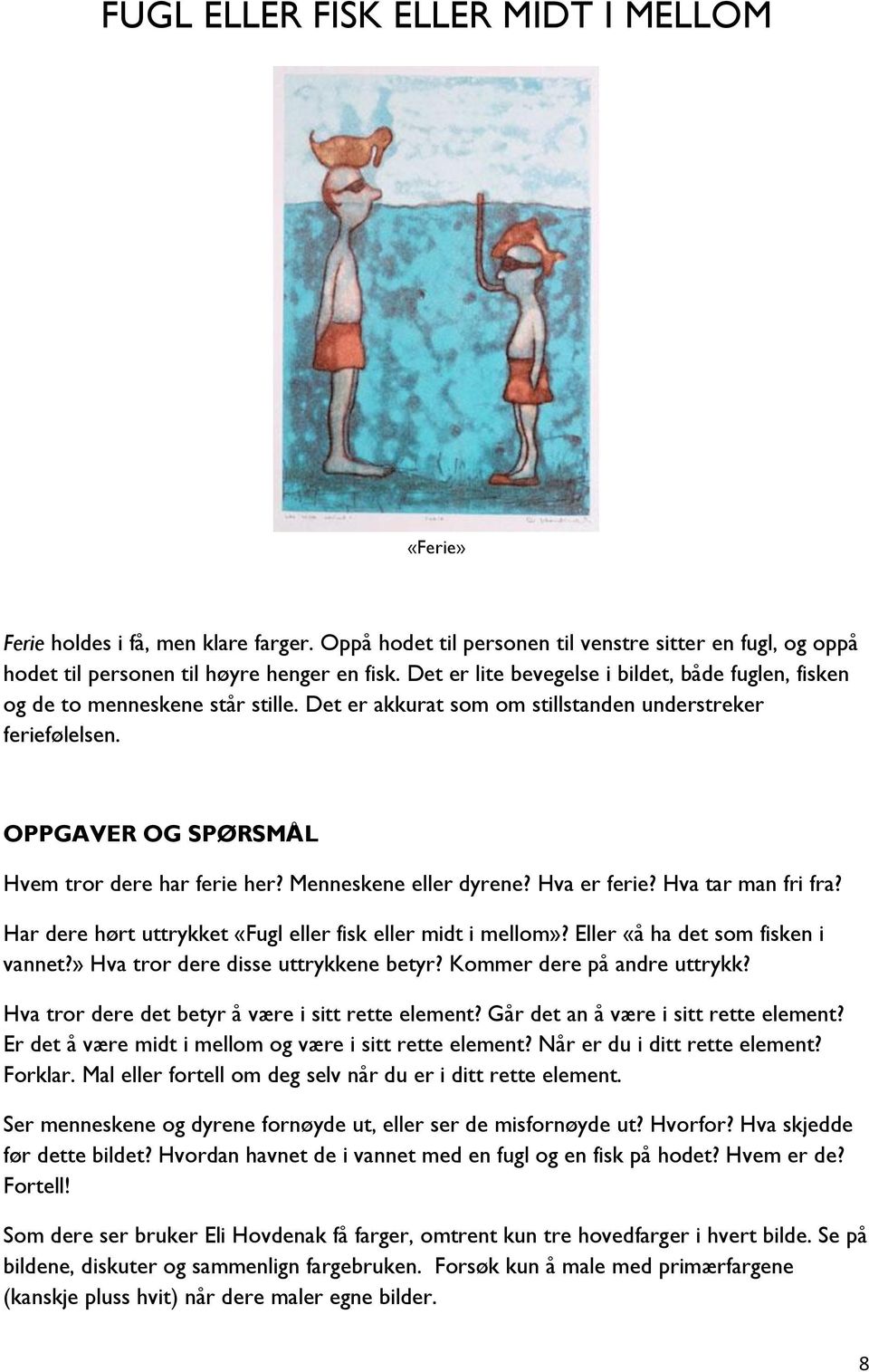 Menneskene eller dyrene? Hva er ferie? Hva tar man fri fra? Har dere hørt uttrykket «Fugl eller fisk eller midt i mellom»? Eller «å ha det som fisken i vannet?» Hva tror dere disse uttrykkene betyr?