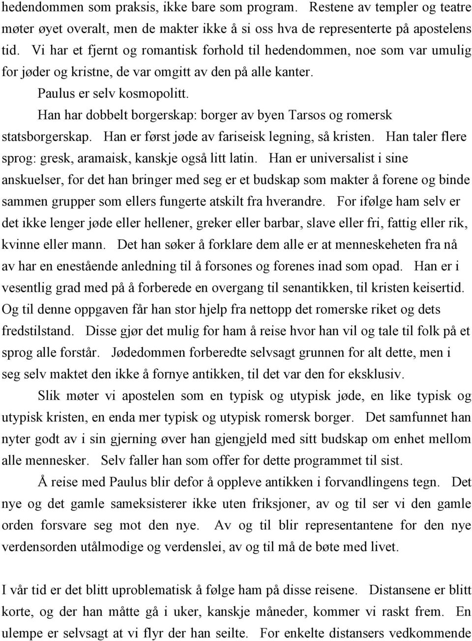 Han har dobbelt borgerskap: borger av byen Tarsos og romersk statsborgerskap. Han er først jøde av fariseisk legning, så kristen. Han taler flere sprog: gresk, aramaisk, kanskje også litt latin.