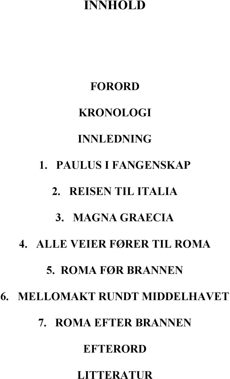 MAGNA GRAECIA 4. ALLE VEIER FØRER TIL ROMA 5.