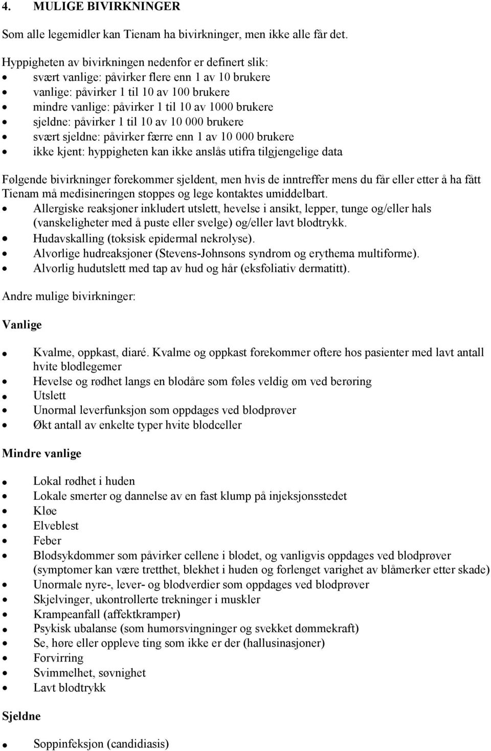 sjeldne: påvirker 1 til 10 av 10 000 brukere svært sjeldne: påvirker færre enn 1 av 10 000 brukere ikke kjent: hyppigheten kan ikke anslås utifra tilgjengelige data Følgende bivirkninger forekommer