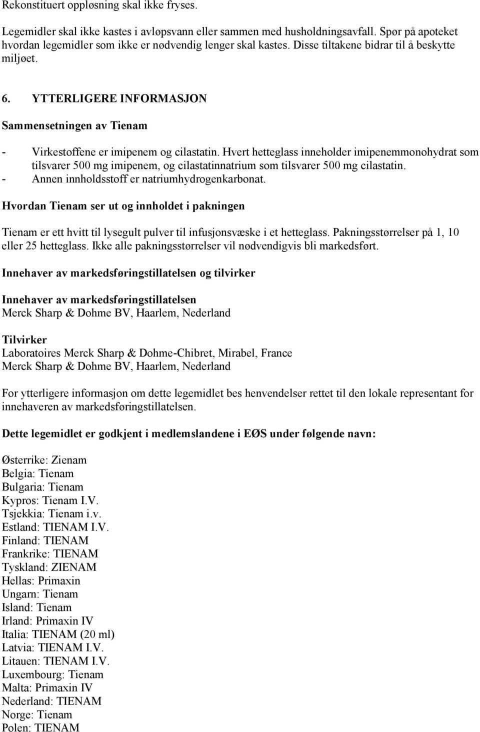 Hvert hetteglass inneholder imipenemmonohydrat som tilsvarer 500 mg imipenem, og cilastatinnatrium som tilsvarer 500 mg cilastatin. - Annen innholdsstoff er natriumhydrogenkarbonat.