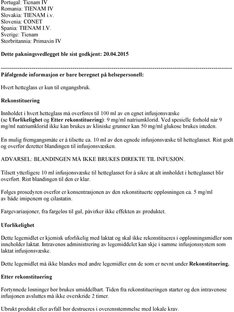 kun til engangsbruk. Rekonstituering Innholdet i hvert hetteglass må overføres til 100 ml av en egnet infusjonsvæske (se Uforlikelighet og Etter rekonstituering): 9 mg/ml natriumklorid.