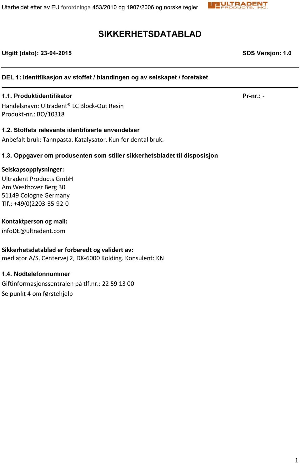 8 1.2. Stoffets relevante identifiserte anvendelser Anbefalt bruk: Tannpasta. Katalysator. Kun for dental bruk. 1.3.