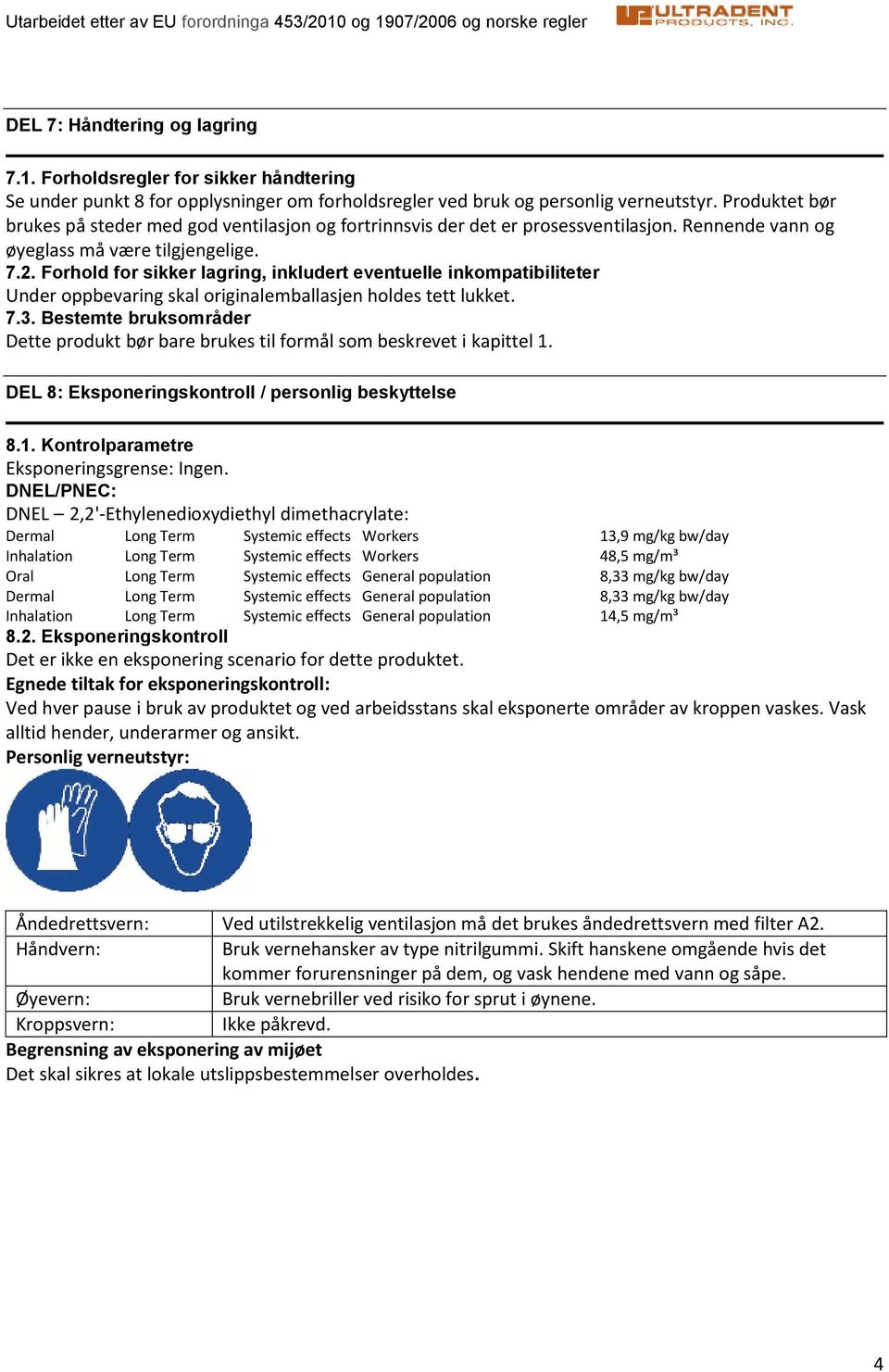 Forhold for sikker lagring, inkludert eventuelle inkompatibiliteter Under oppbevaring skal originalemballasjen holdes tett lukket. 7.3.