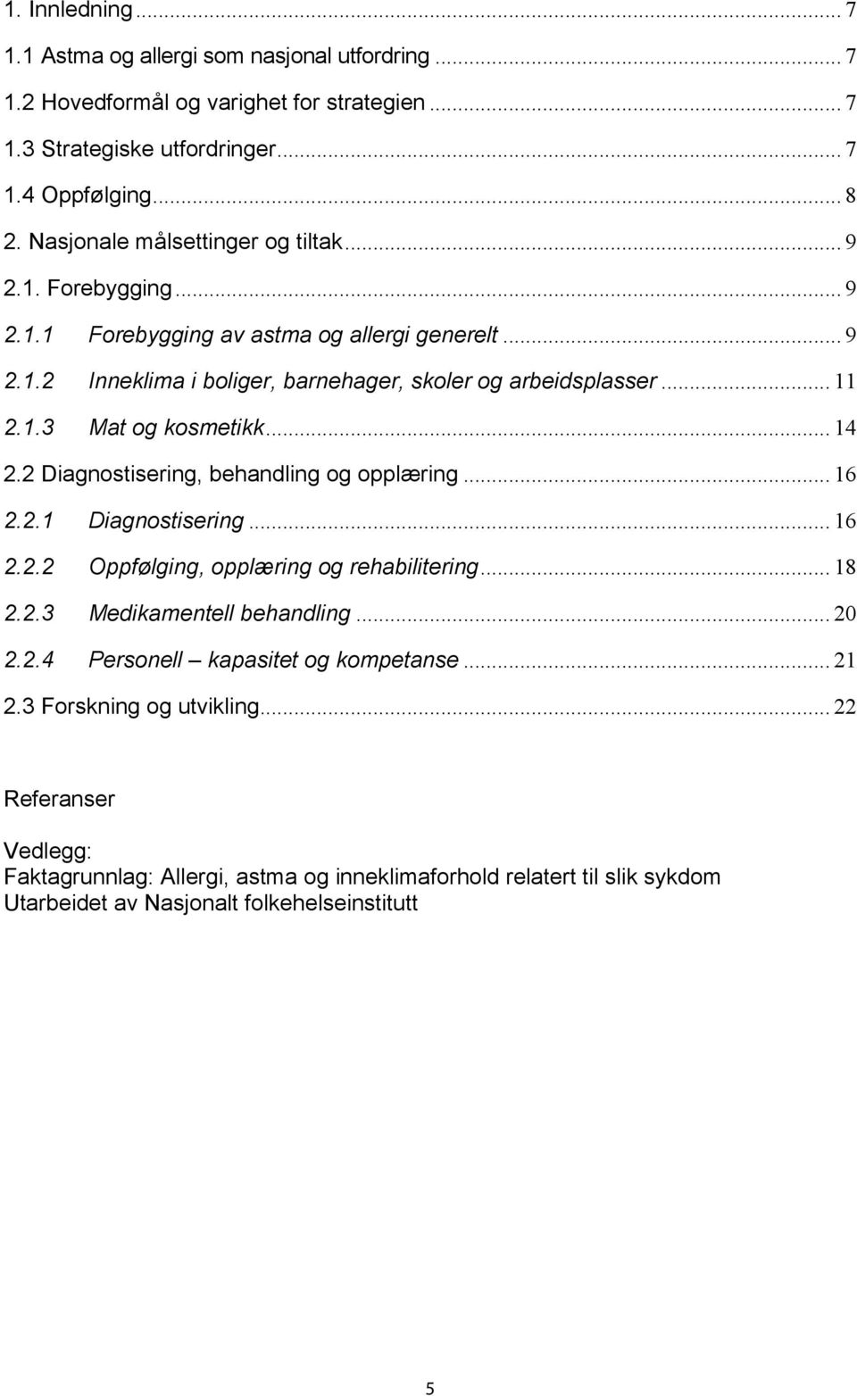 .. 14 2.2 Diagnostisering, behandling og opplæring... 16 2.2.1 Diagnostisering... 16 2.2.2 Oppfølging, opplæring og rehabilitering... 18 2.2.3 Medikamentell behandling... 20 2.2.4 Personell kapasitet og kompetanse.