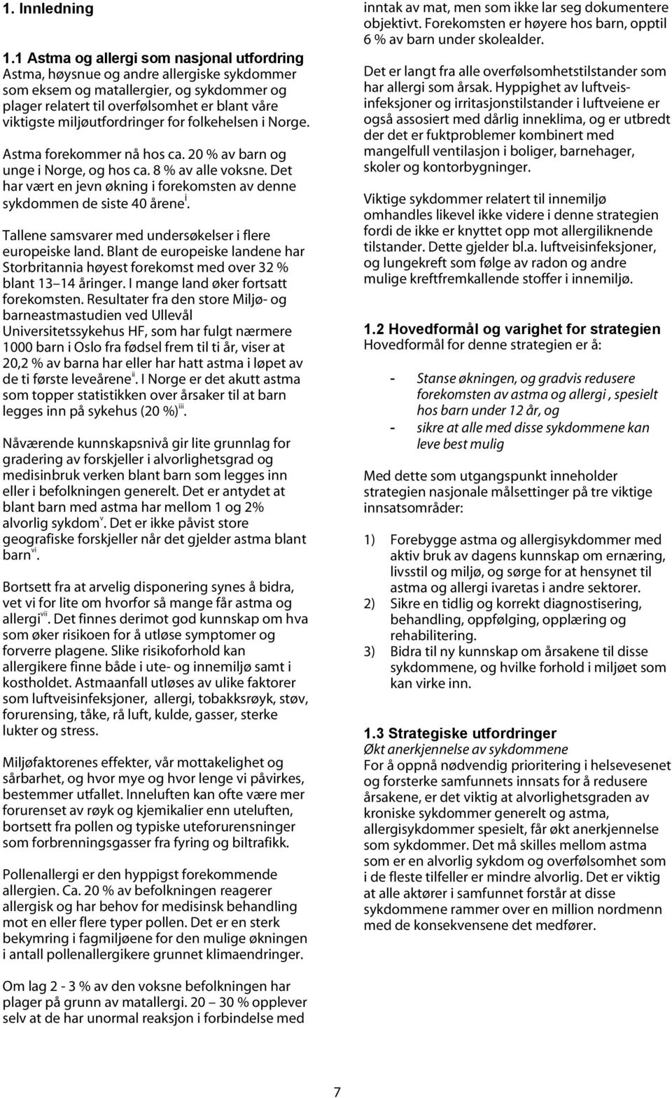 miljøutfordringer for folkehelsen i Norge. Astma forekommer nå hos ca. 20 % av barn og unge i Norge, og hos ca. 8 % av alle voksne.