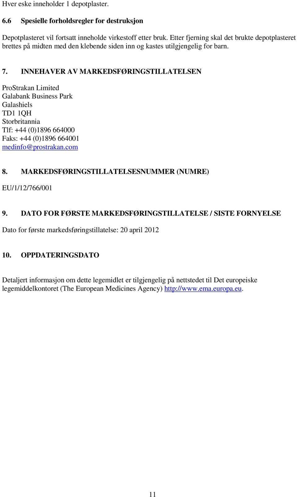 INNEHAVER AV MARKEDSFØRINGSTILLATELSEN ProStrakan Limited Galabank Business Park Galashiels TD1 1QH Storbritannia Tlf: +44 (0)1896 664000 Faks: +44 (0)1896 664001 medinfo@prostrakan.com 8.