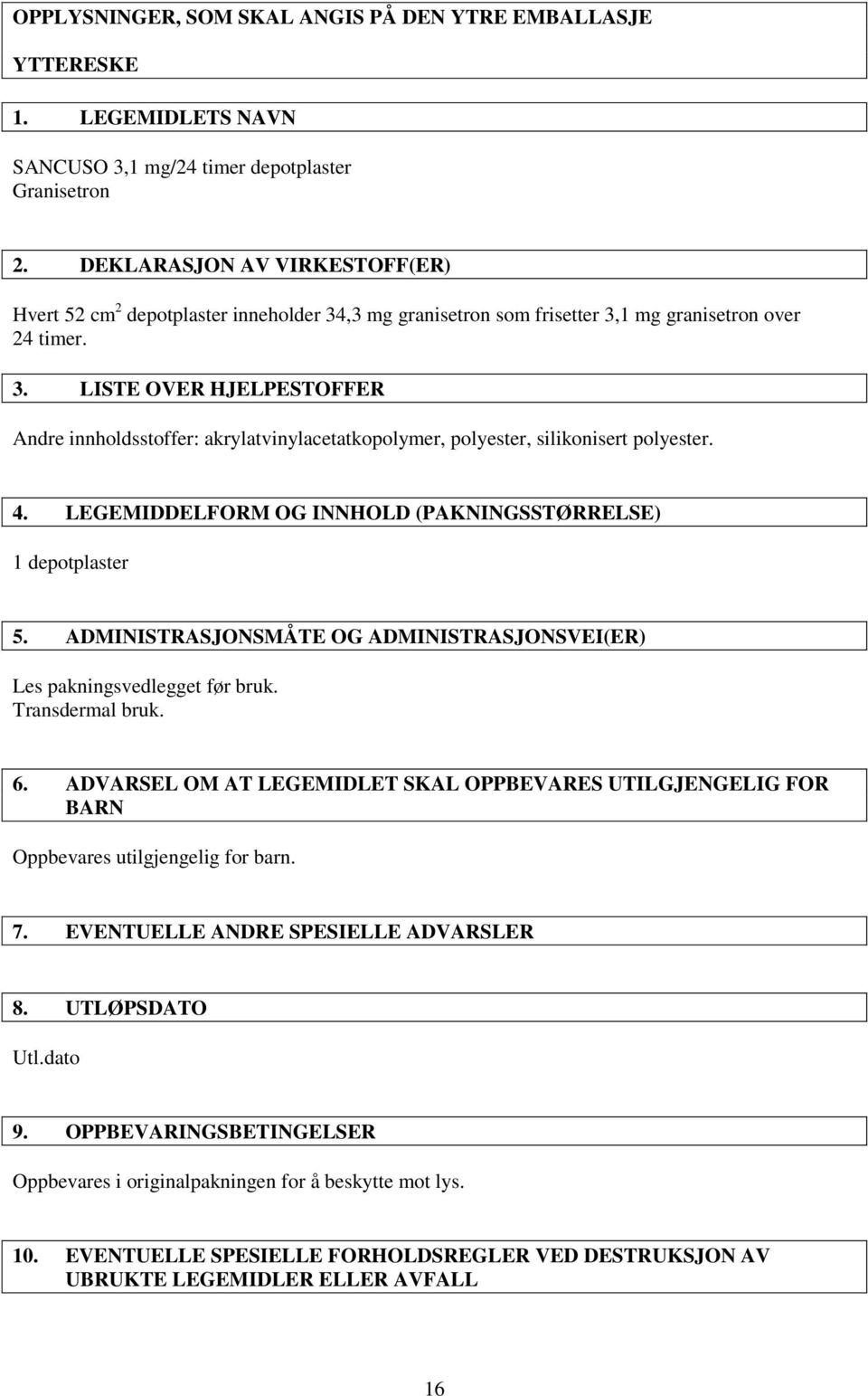 4. LEGEMIDDELFORM OG INNHOLD (PAKNINGSSTØRRELSE) 1 depotplaster 5. ADMINISTRASJONSMÅTE OG ADMINISTRASJONSVEI(ER) Les pakningsvedlegget før bruk. Transdermal bruk. 6.