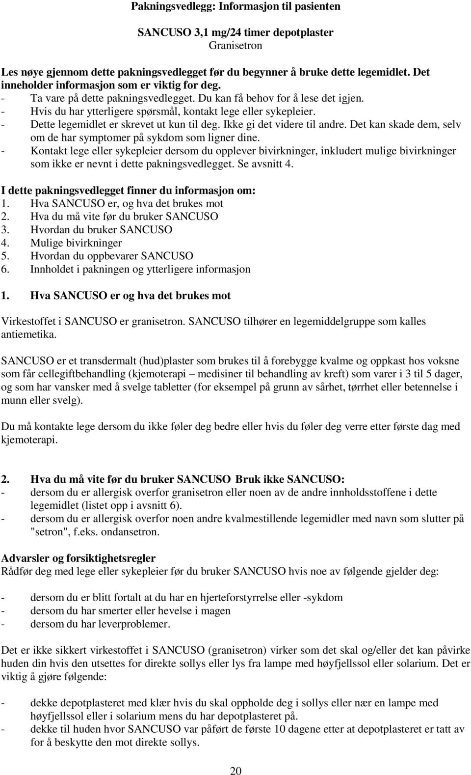 - Dette legemidlet er skrevet ut kun til deg. Ikke gi det videre til andre. Det kan skade dem, selv om de har symptomer på sykdom som ligner dine.