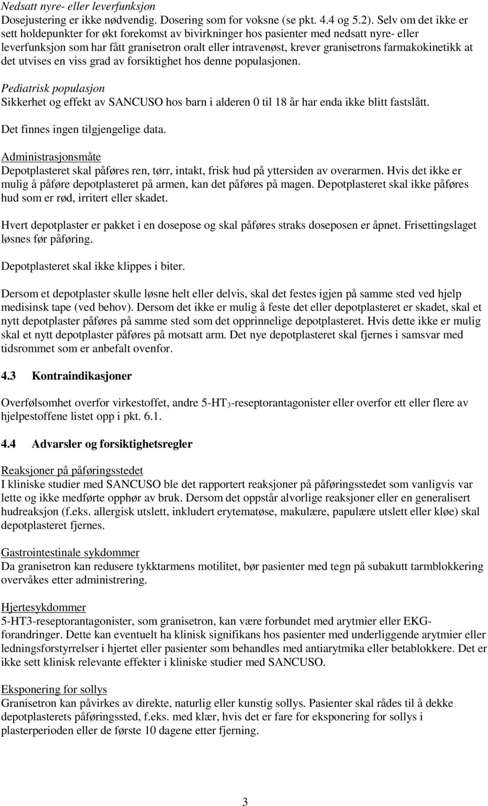 farmakokinetikk at det utvises en viss grad av forsiktighet hos denne populasjonen. Pediatrisk populasjon Sikkerhet og effekt av SANCUSO hos barn i alderen 0 til 18 år har enda ikke blitt fastslått.