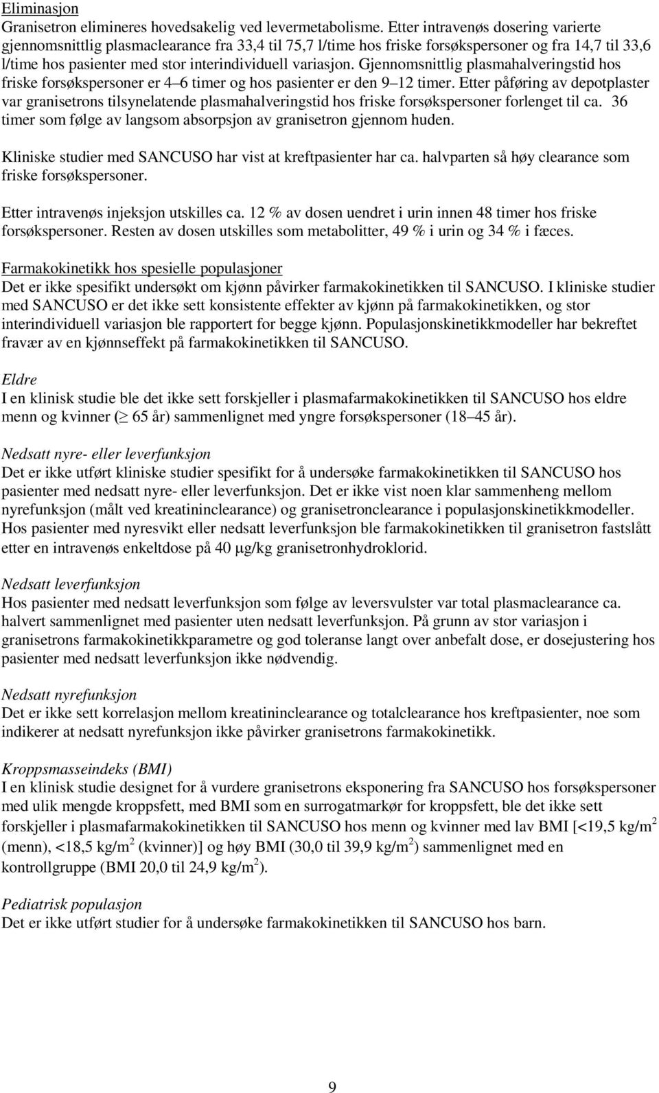 Gjennomsnittlig plasmahalveringstid hos friske forsøkspersoner er 4 6 timer og hos pasienter er den 9 12 timer.