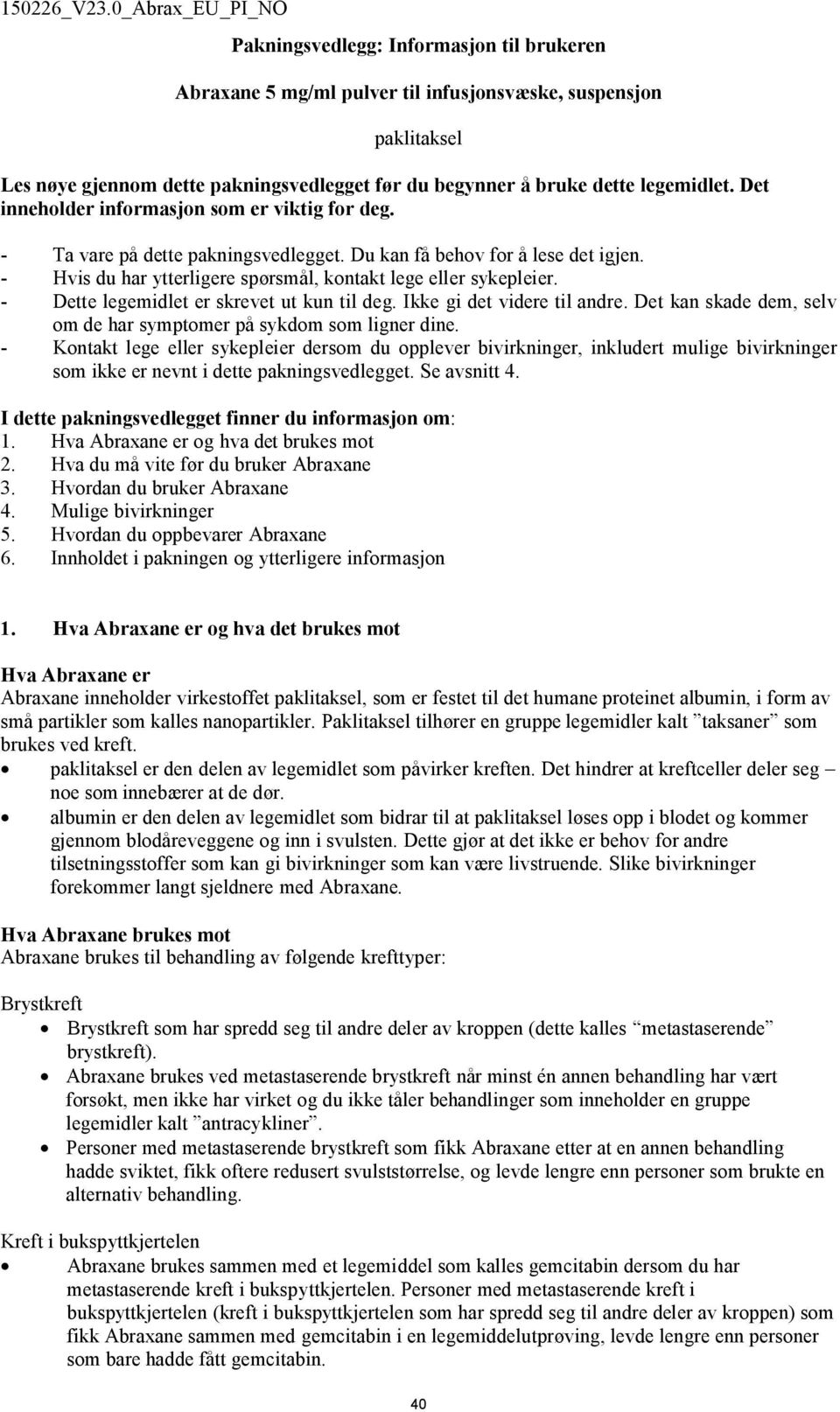 - Dette legemidlet er skrevet ut kun til deg. Ikke gi det videre til andre. Det kan skade dem, selv om de har symptomer på sykdom som ligner dine.