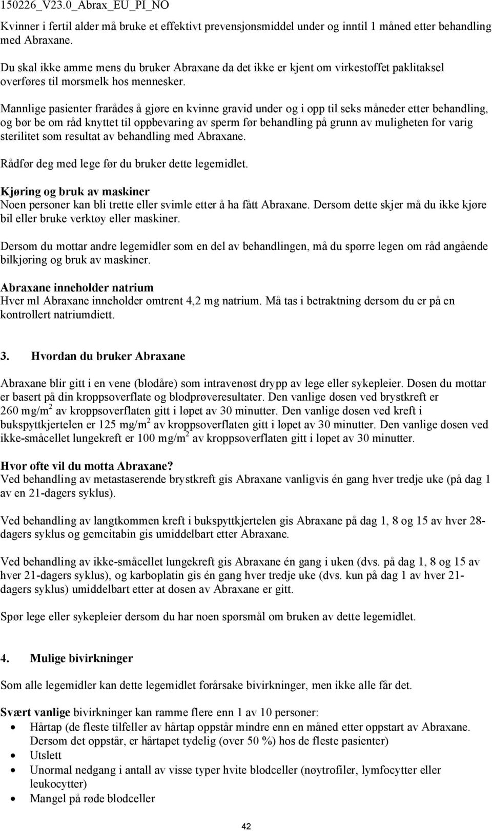 Mannlige pasienter frarådes å gjøre en kvinne gravid under og i opp til seks måneder etter behandling, og bør be om råd knyttet til oppbevaring av sperm før behandling på grunn av muligheten for