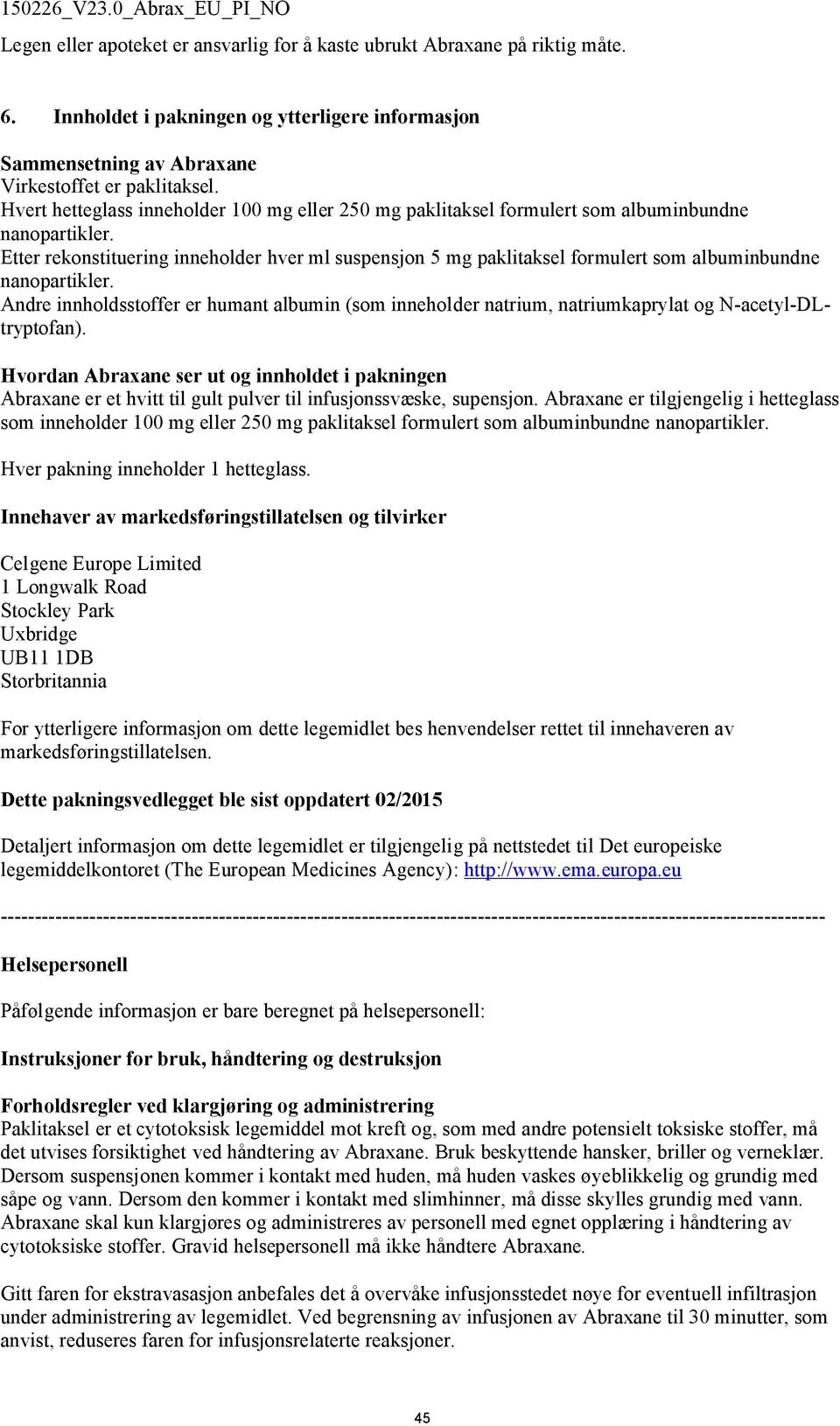 Etter rekonstituering inneholder hver ml suspensjon 5 mg paklitaksel formulert som albuminbundne nanopartikler.