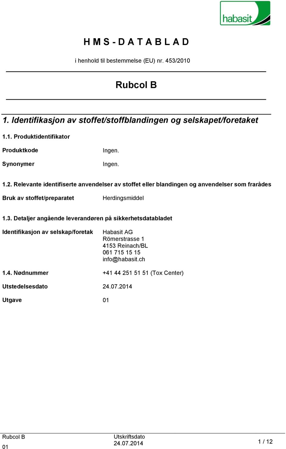 3. Detaljer angående leverandøren på sikkerhetsdatabladet Identifikasjon av selskap/foretak Habasit AG Römerstrasse 1 4153 Reinach/BL 061 715 15 15