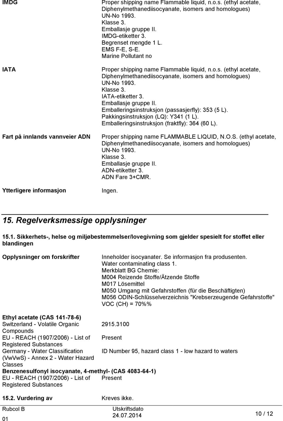 Klasse 3. IATA-etiketter 3. Emballasje gruppe II. Emballeringsinstruksjon (passasjerfly): 353 (5 L). Pakkingsinstruksjon (LQ): Y341 (1 L). Emballeringsinstruksjon (fraktfly): 364 (60 L).