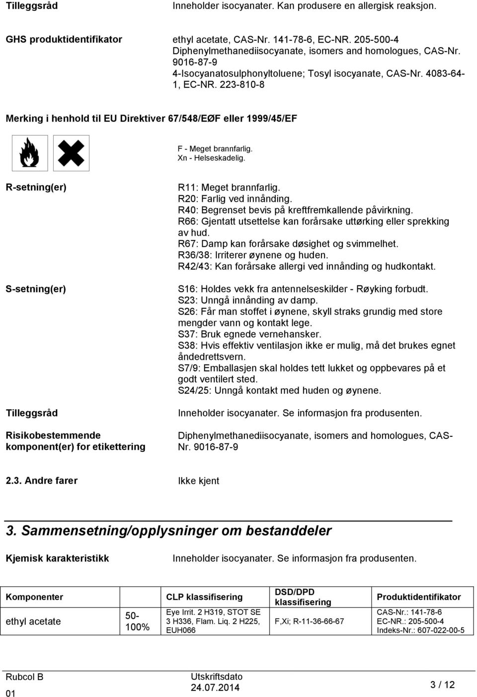 223-810-8 Merking i henhold til EU Direktiver 67/548/EØF eller 1999/45/EF F - Meget brannfarlig. Xn - Helseskadelig.