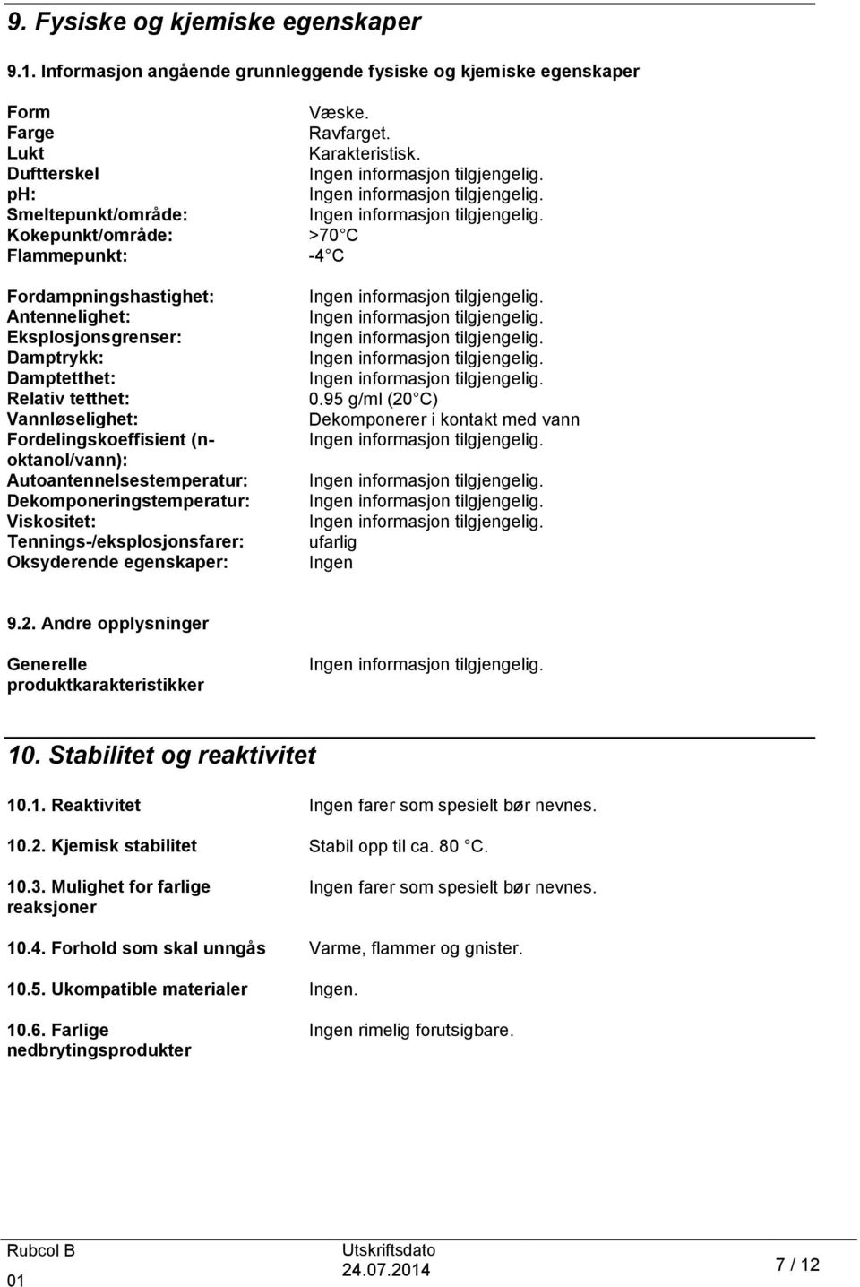 Eksplosjonsgrenser: Damptrykk: Damptetthet: Relativ tetthet: Vannløselighet: Fordelingskoeffisient (noktanol/vann): Autoantennelsestemperatur: Dekomponeringstemperatur: Viskositet: