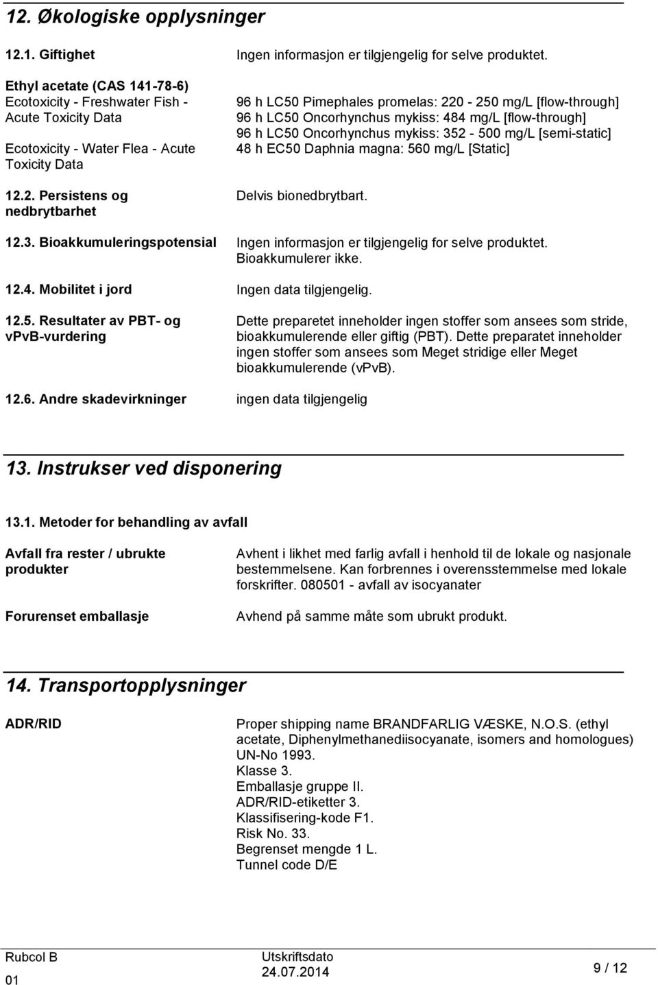 2. Persistens og nedbrytbarhet 96 h LC50 Pimephales promelas: 220-250 mg/l [flow-through] 96 h LC50 Oncorhynchus mykiss: 484 mg/l [flow-through] 96 h LC50 Oncorhynchus mykiss: 352-500 mg/l