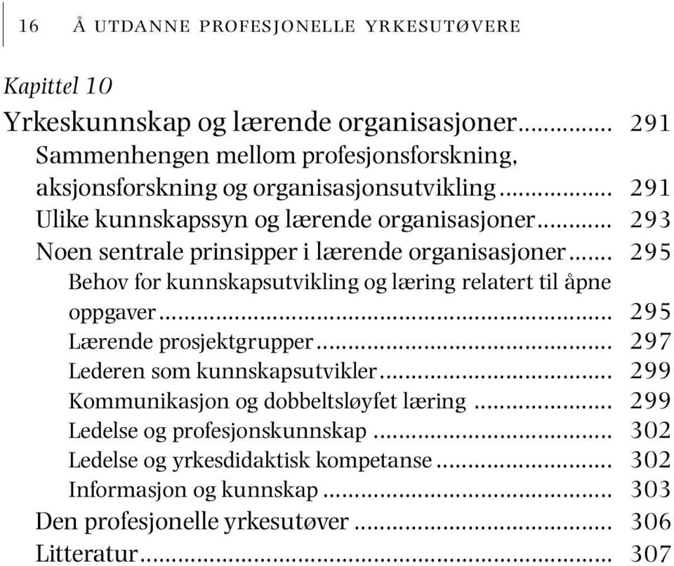 .. Noen sentrale prinsipper i lærende organisasjoner... Behov for kunnskapsutvikling og læring relatert til åpne oppgaver... Lærende prosjektgrupper.