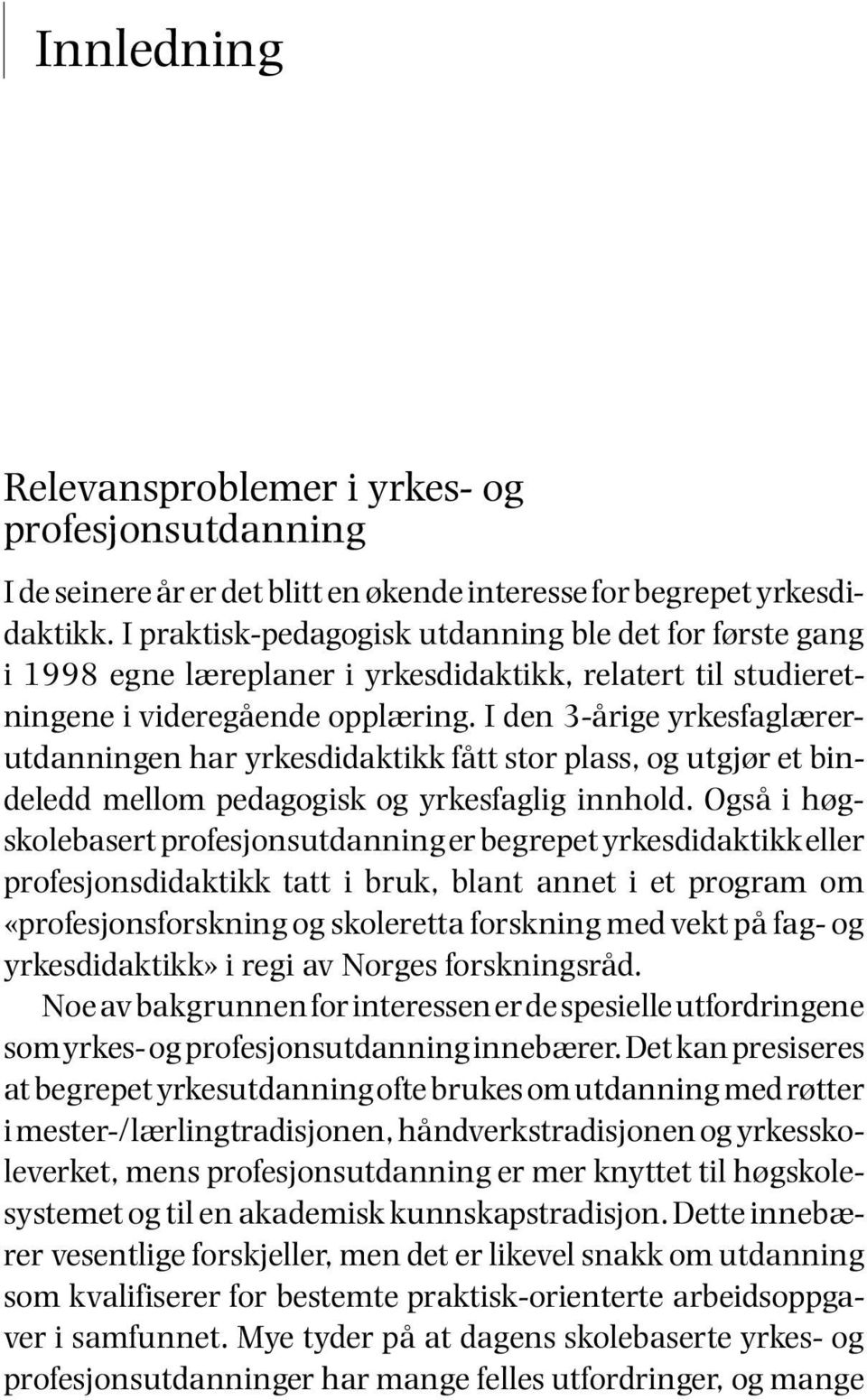 I den 3-årige yrkesfaglærerutdanningen har yrkesdidaktikk fått stor plass, og utgjør et bindeledd mellom pedagogisk og yrkesfaglig innhold.