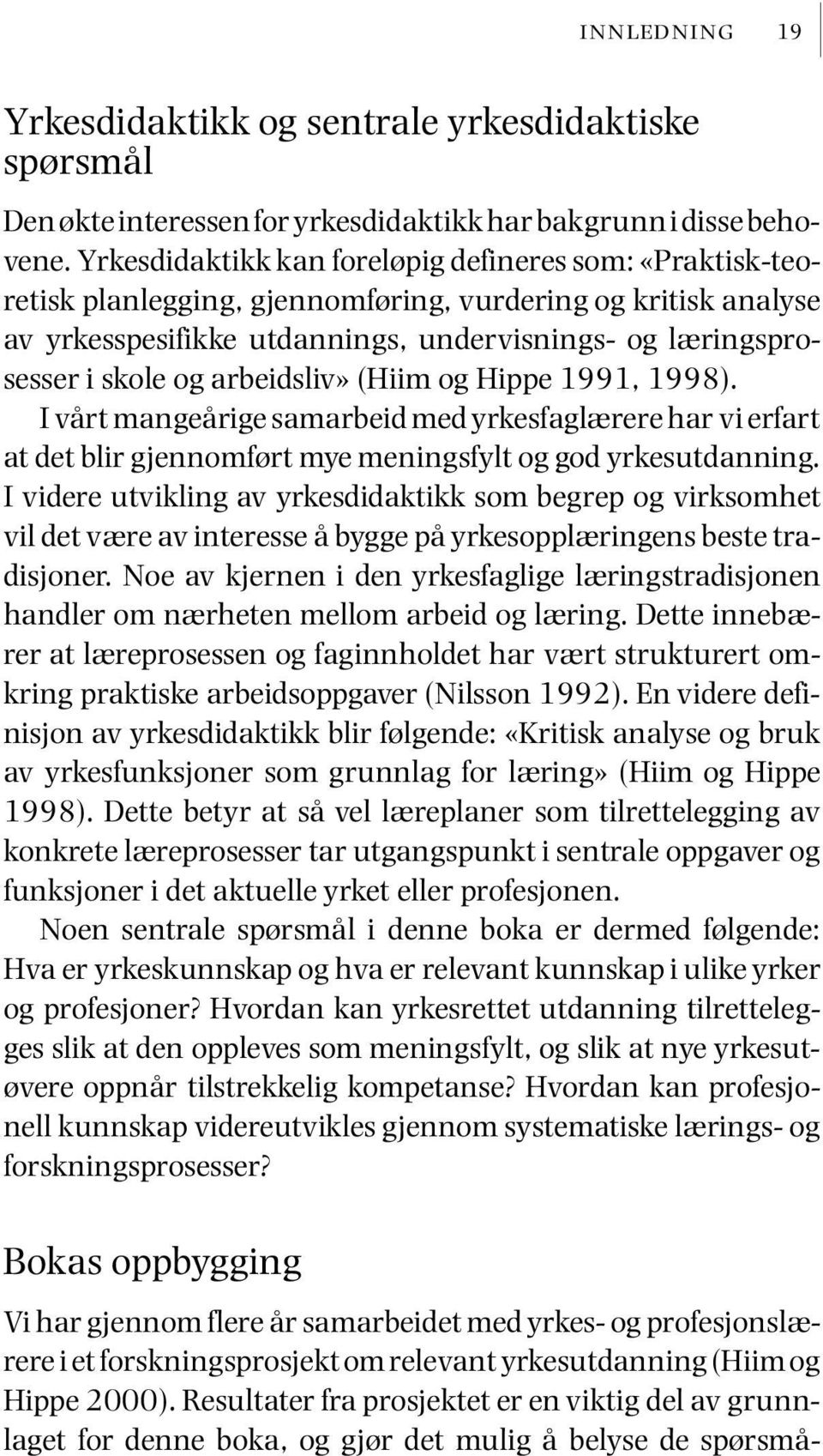 arbeidsliv» (Hiim og Hippe 1991, 1998). I vårt mangeårige samarbeid med yrkesfaglærere har vi erfart at det blir gjennomført mye meningsfylt og god yrkesutdanning.