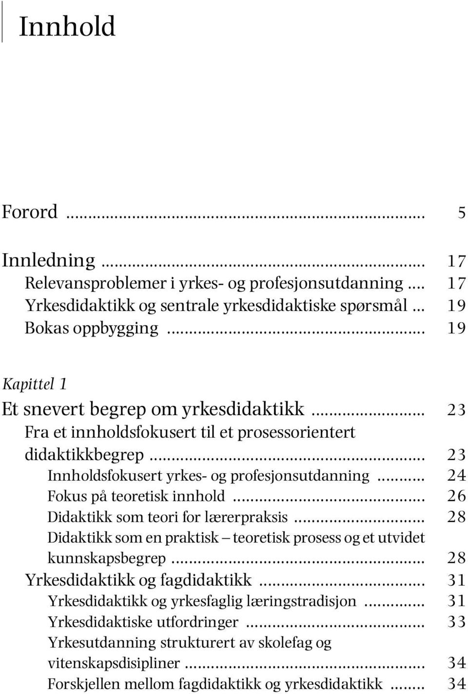 .. Fokus på teoretisk innhold... Didaktikk som teori for lærerpraksis... Didaktikk som en praktisk teoretisk prosess og et utvidet kunnskapsbegrep... Yrkesdidaktikk og fagdidaktikk.