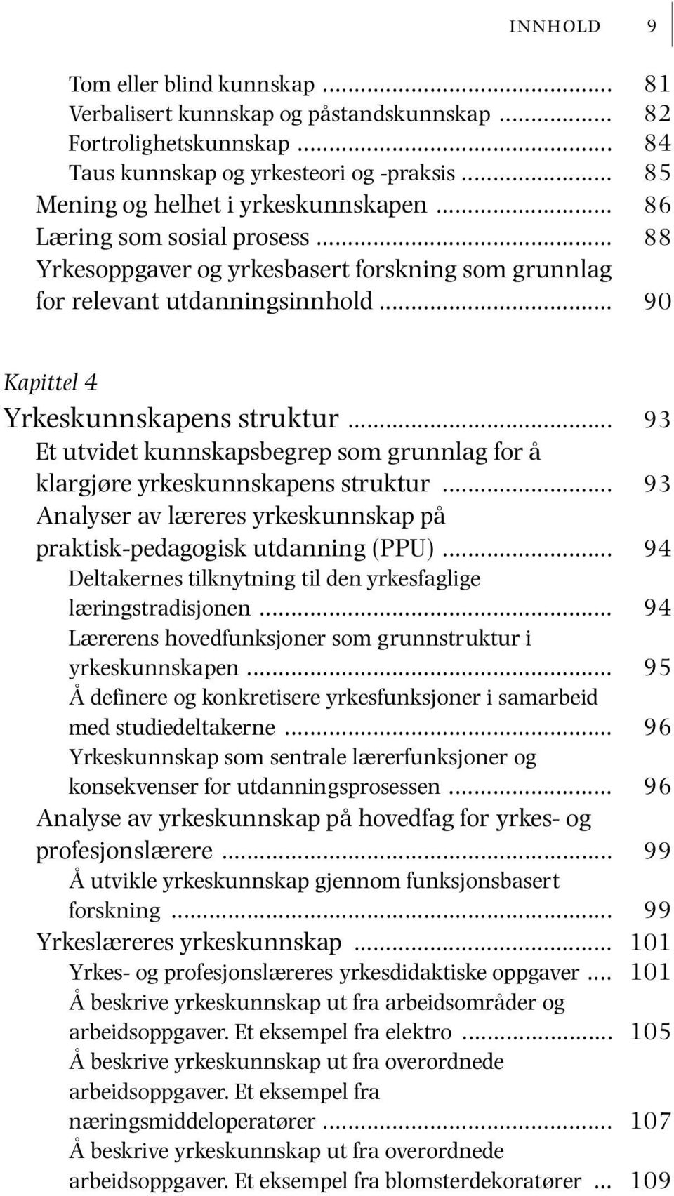 .. Et utvidet kunnskapsbegrep som grunnlag for å klargjøre yrkeskunnskapens struktur... Analyser av læreres yrkeskunnskap på praktisk-pedagogisk utdanning (PPU).