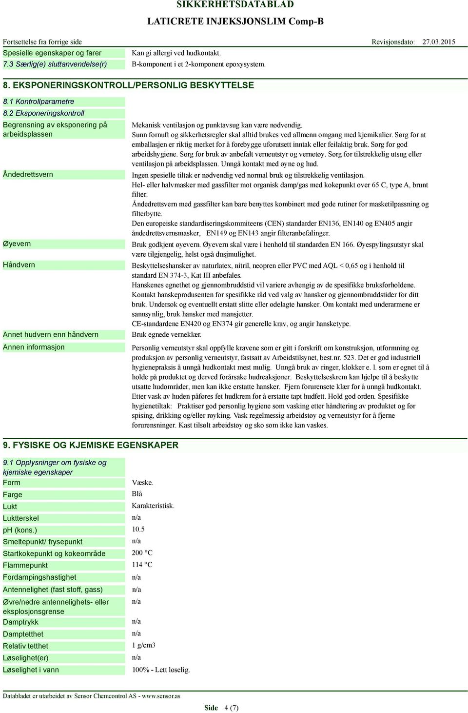 2 Eksponeringskontroll Begrensning av eksponering på arbeidsplassen Åndedrettsvern Øyevern Håndvern Annet hudvern enn håndvern Mekanisk ventilasjon og punktavsug kan være nødvendig.