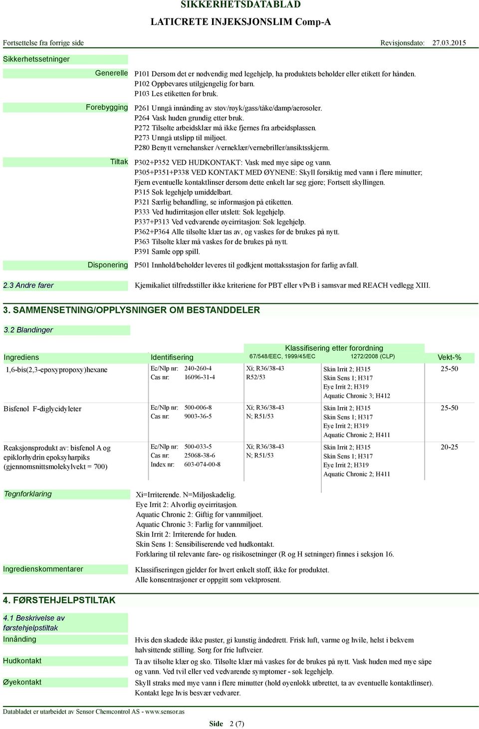 P273 Unngå utslipp til miljøet. P280 Benytt vernehansker /verneklær/vernebriller/ansiktsskjerm. Tiltak P302+P352 VED HUDKONTAKT: Vask med mye såpe og vann.