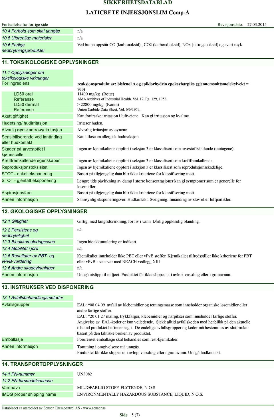 1 Opplysninger om toksikologiske virkninger For ingrediens reaksjonsprodukt av: bisfenol A og epiklorhydrin epoksyharpiks (gjennomsnittsmolekylvekt = 700) LD50 oral 11400 mg/kg (Rotte) Referanse AMA