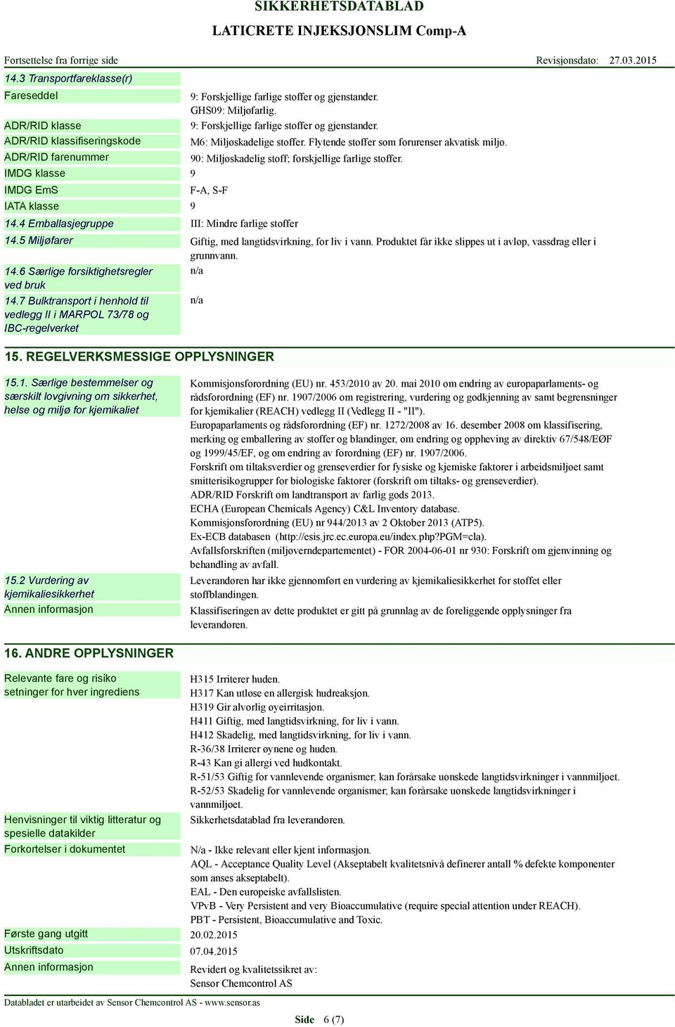 IMDG klasse 9 IMDG EmS IATA klasse F-A, S-F 14.4 Emballasjegruppe III: Mindre farlige stoffer 9 14.5 Miljøfarer Giftig, med langtidsvirkning, for liv i vann.