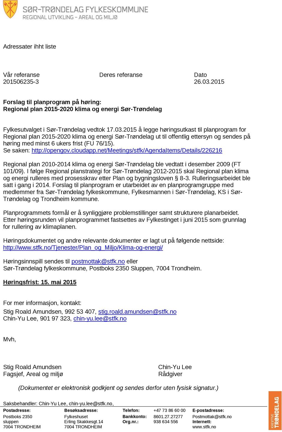 2015 å legge høringsutkast til planprogram for Regional plan 2015-2020 klima og energi Sør-Trøndelag ut til offentlig ettersyn og sendes på høring med minst 6 ukers frist (FU 76/15).