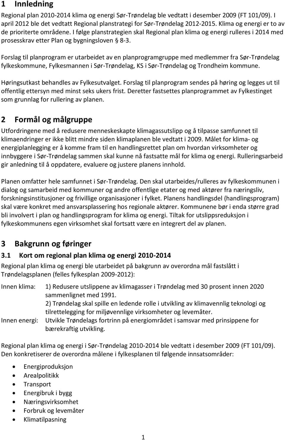 Forslag til planprogram er utarbeidet av en planprogramgruppe med medlemmer fra Sør-Trøndelag fylkeskommune, Fylkesmannen i Sør-Trøndelag, KS i Sør-Trøndelag og Trondheim kommune.