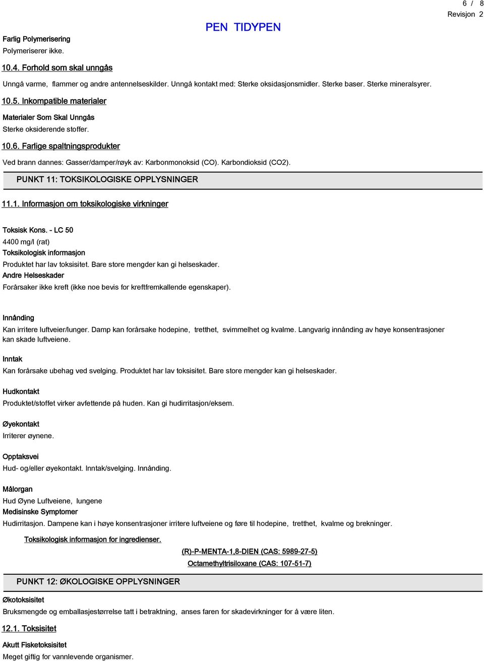 Farlige spaltningsprodukter Ved brann dannes: Gasser/damper/røyk av: Karbonmonoksid (CO). Karbondioksid (CO2). PUNKT 11: TOKSIKOLOGISKE OPPLYSNINGER 11.1. Informasjon om toksikologiske virkninger Toksisk Kons.