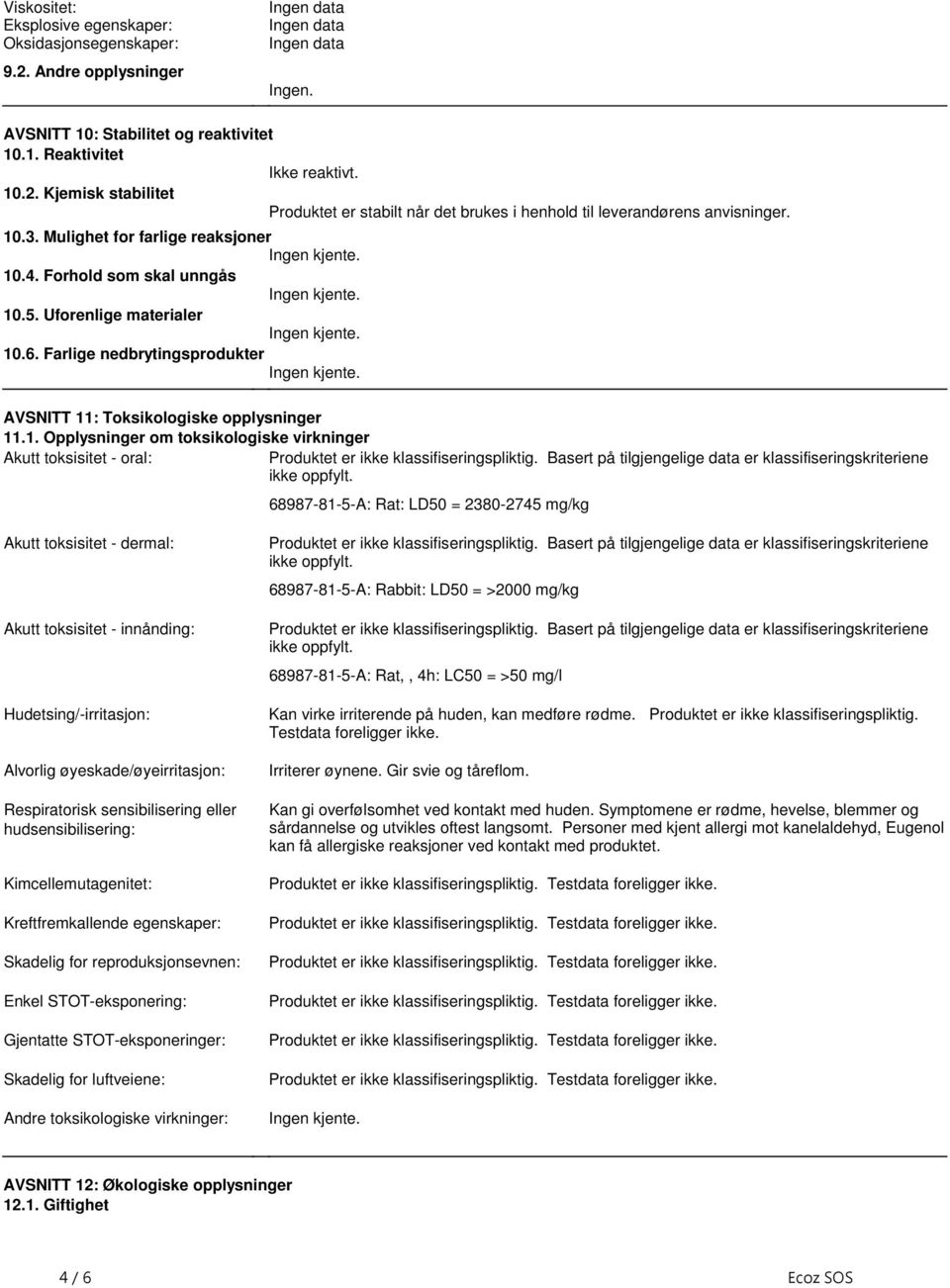 nedbrytingsprodukter Ingen kjente AVSNITT 11: Toksikologiske opplysninger 111 Opplysninger om toksikologiske virkninger Akutt toksisitet - oral: Produktet er ikke klassifiseringspliktig Basert på