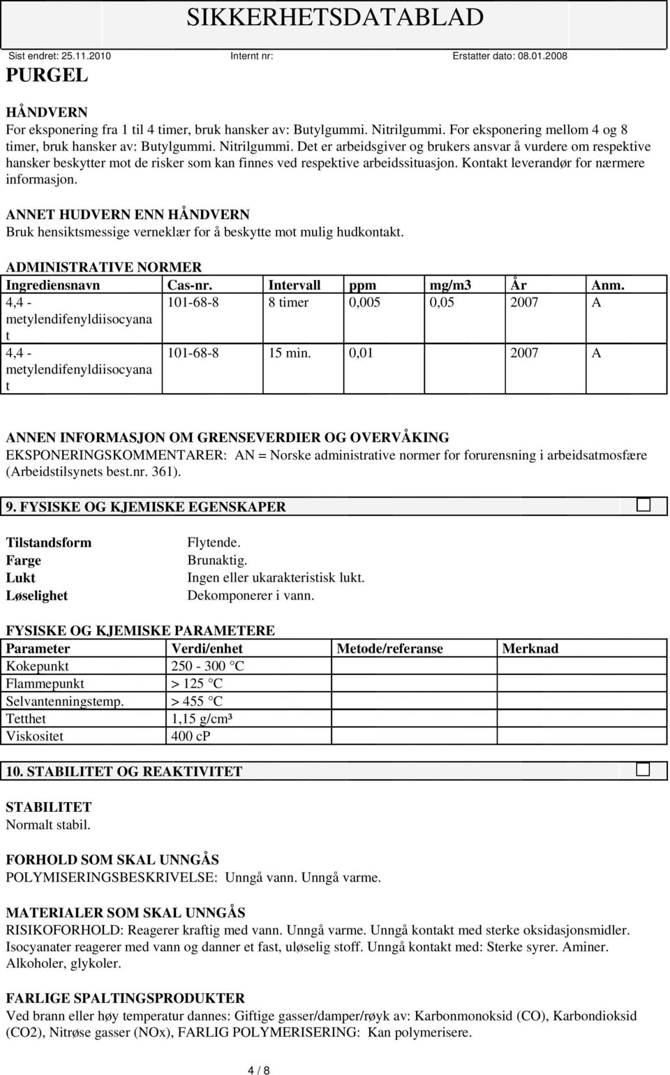 ANNET HUDVERN ENN HÅNDVERN Bruk hensiktsmessige verneklær for å beskytte mot mulig hudkontakt. ADMINISTRATIVE NORMER Ingrediensnavn Cas-nr.