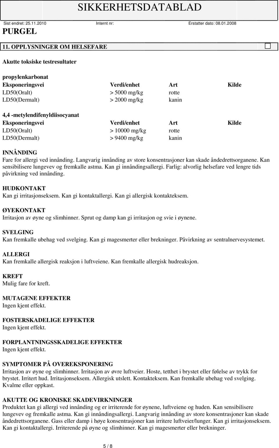 Eksponeringsvei Verdi/enhet Art Kilde LD5(Oralt) > 1 mg/kg rotte LD5(Dermalt) > 94 mg/kg kanin INNÅNDING Fare for allergi ved innånding.