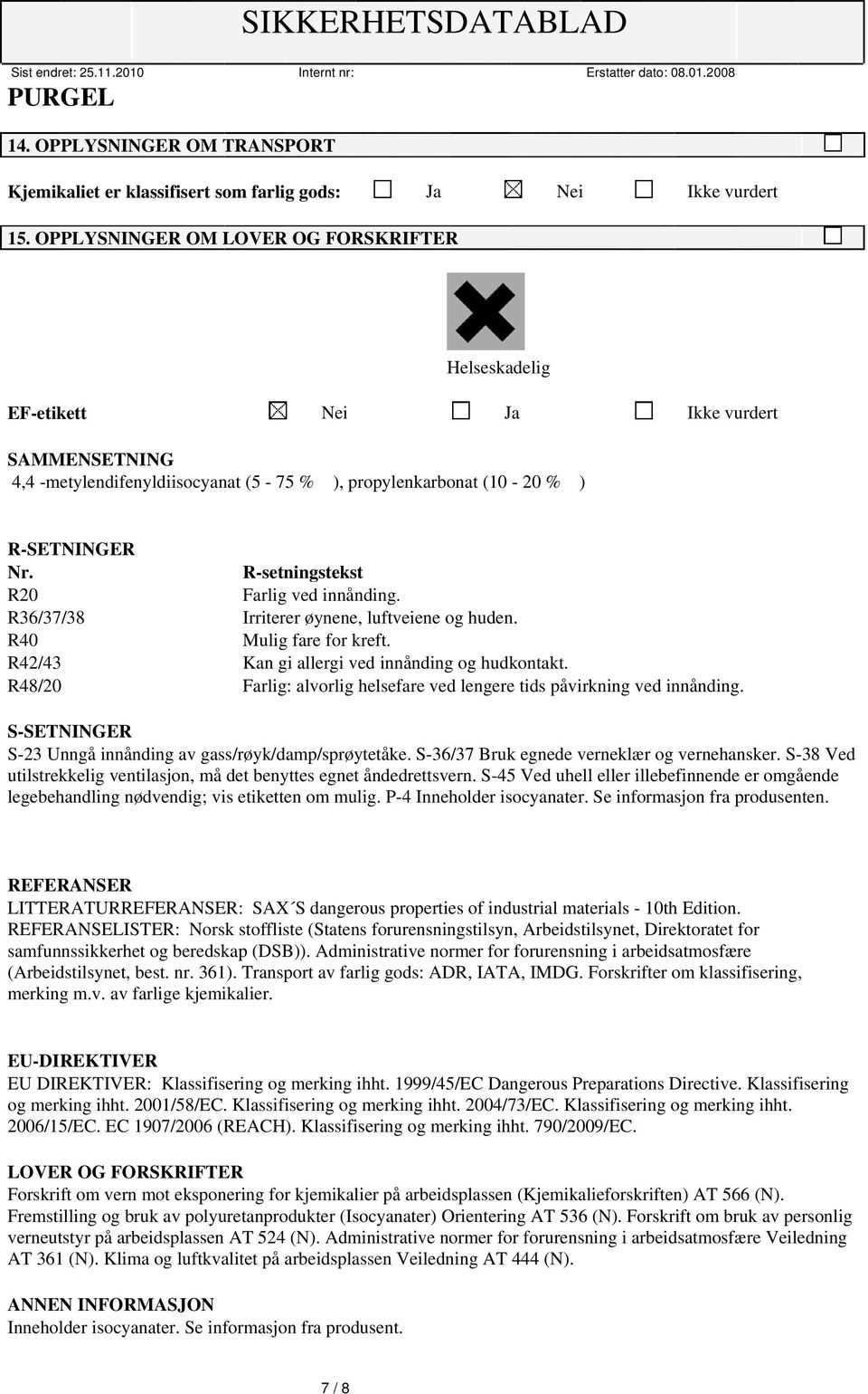 R-setningstekst R2 Farlig ved innånding. R36/37/38 Irriterer øynene, luftveiene og huden. R4 Mulig fare for kreft. R42/43 Kan gi allergi ved innånding og hudkontakt.