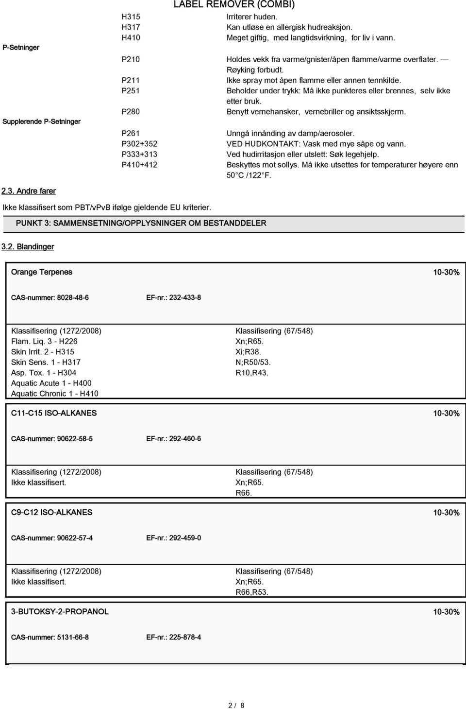 P251 Beholder under trykk: Må ikke punkteres eller brennes, selv ikke etter bruk. P280 Benytt vernehansker, vernebriller og ansiktsskjerm. P261 Unngå innånding av damp/aerosoler.