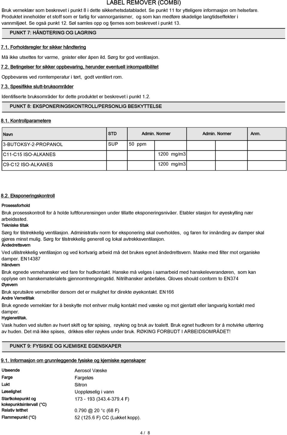 PUNKT 7: HÅNDTERING OG LAGRING 7.1. Forholdsregler for sikker håndtering Må ikke utsettes for varme, gnister eller åpen ild. Sørg for god ventilasjon. 7.2.