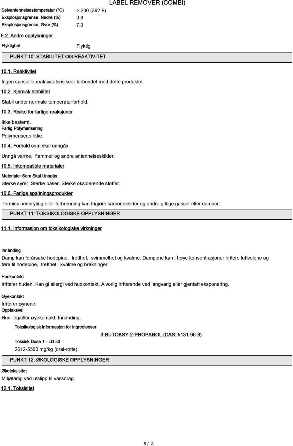 Risiko for farlige reaksjoner Ikke bestemt. Farlig Polymerisering Polymeriserer ikke. 10.4. Forhold som skal unngås Unngå varme, flammer og andre antennelseskilder. 10.5.