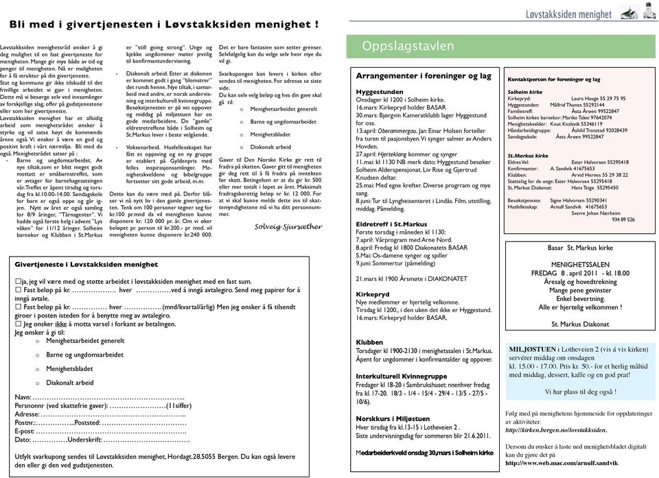 Dette må vi besørge selv ved innsamlinger av forskjellige slag, offer på gudstjenestene eller som her givertjeneste.